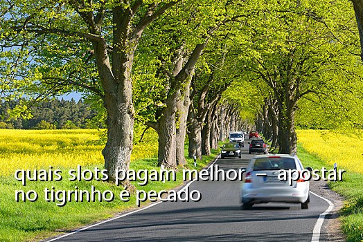 quais slots pagam melhor - apostar no tigrinho é pecado