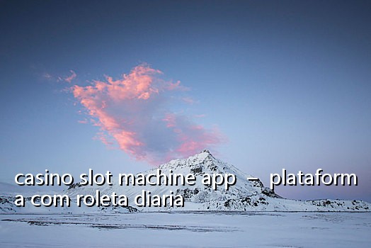 casino slot machine app - plataforma com roleta diaria