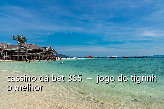cassino da bet 365 - jogo do tigrinho melhor