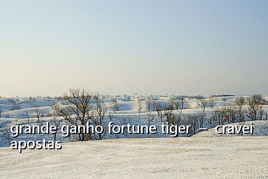 grande ganho fortune tiger - cravei apostas