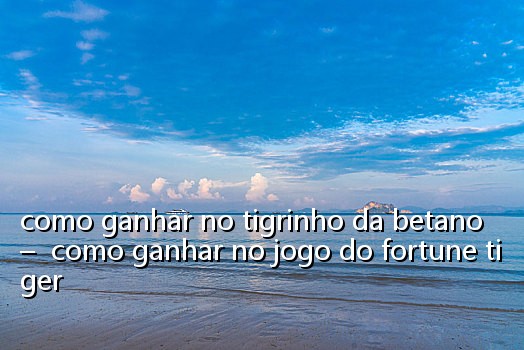como ganhar no tigrinho da betano - como ganhar no jogo do fortune tiger
