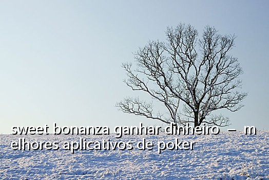 sweet bonanza ganhar dinheiro - melhores aplicativos de poker
