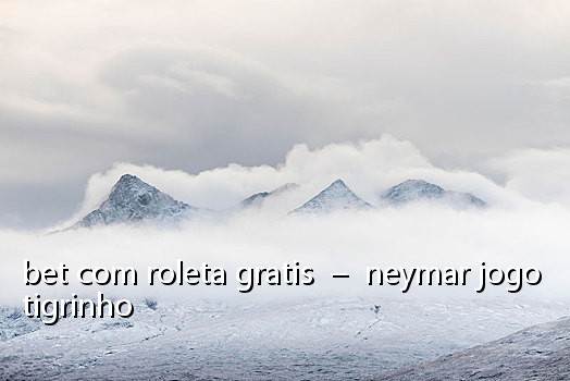 bet com roleta gratis - neymar jogo tigrinho