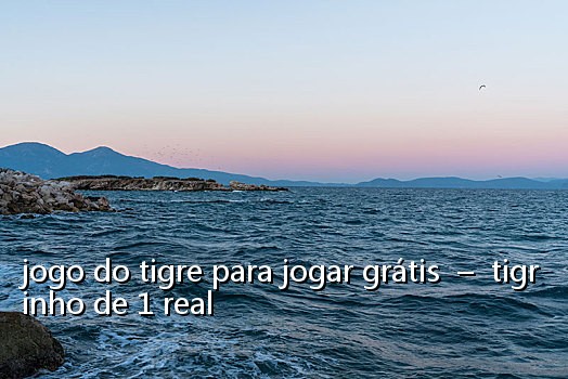 jogo do tigre para jogar grátis - tigrinho de 1 real