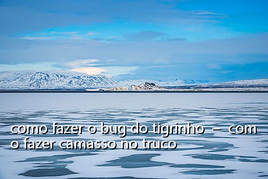 como fazer o bug do tigrinho - como fazer camasso no truco