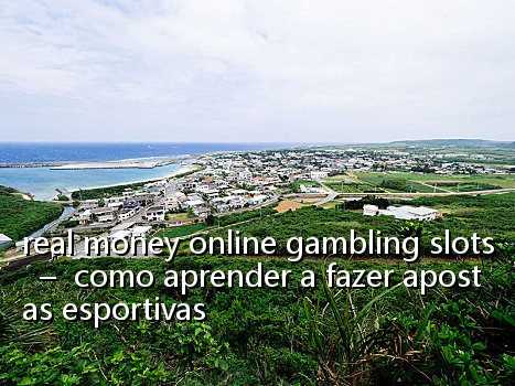 real money online gambling slots - como aprender a fazer apostas esportivas