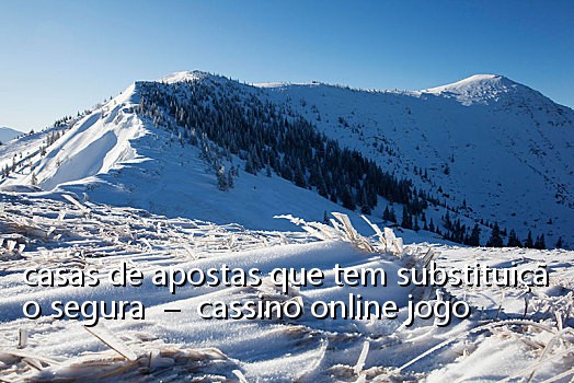 casas de apostas que tem substituição segura - cassino online jogo