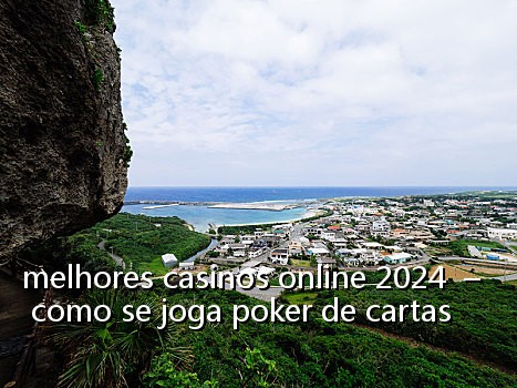 melhores casinos online 2024 – como se joga poker de cartas
