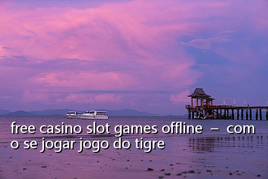free casino slot games offline – como se jogar jogo do tigre