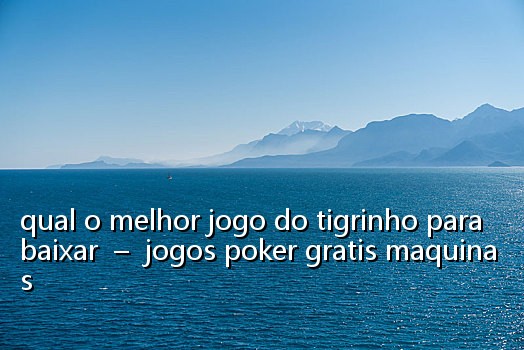 qual o melhor jogo do tigrinho para baixar – jogos poker gratis maquinas
