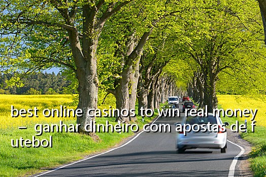 best online casinos to win real money – ganhar dinheiro com apostas de futebol