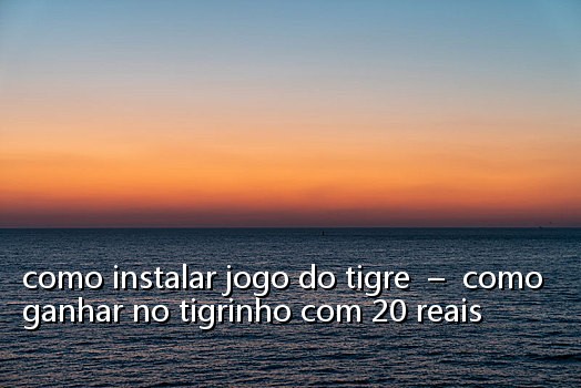 como instalar jogo do tigre  –  como ganhar no tigrinho com 20 reais