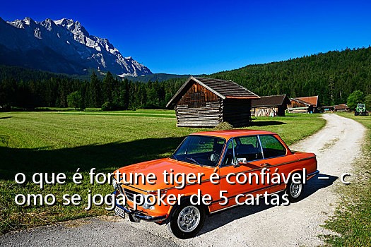 o que é fortune tiger é confiável – como se joga poker de 5 cartas