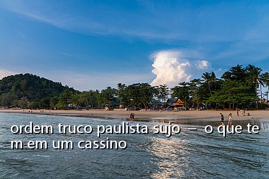 ordem truco paulista sujo  –  o que tem em um cassino