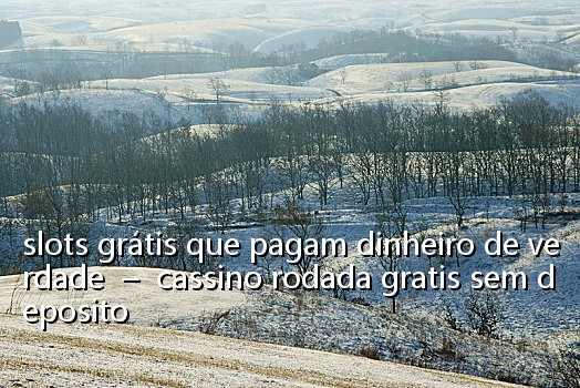 slots grátis que pagam dinheiro de verdade  –  cassino rodada gratis sem deposito